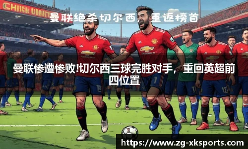 曼联惨遭惨败!切尔西三球完胜对手，重回英超前四位置