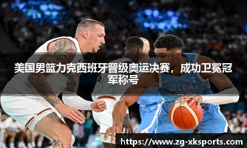 美国男篮力克西班牙晋级奥运决赛，成功卫冕冠军称号